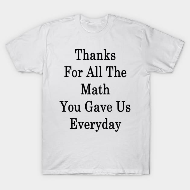 Thanks For All The Math You Gave Us Everyday T-Shirt by supernova23